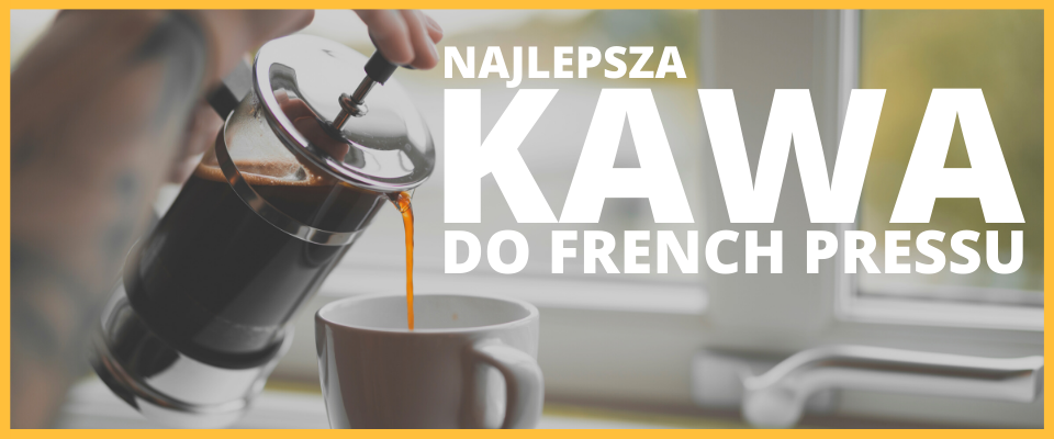 Najlepsza kawa do French Pressu